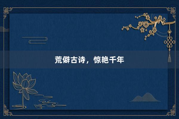 荒僻古诗，惊艳千年